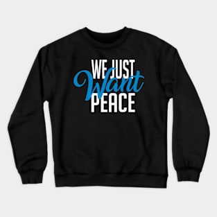 We Just Want Peace Crewneck Sweatshirt